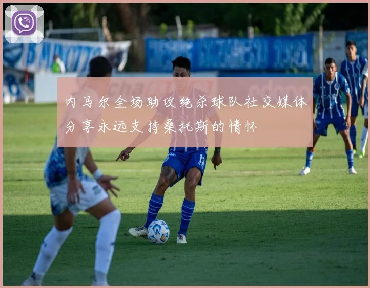 内马尔全场助攻绝杀球队社交媒体分享永远支持桑托斯的情怀