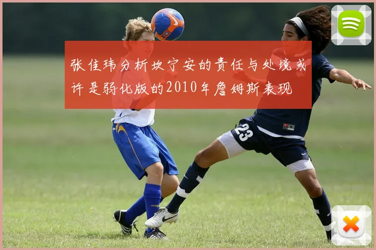 张佳玮分析坎宁安的责任与处境或许是弱化版的2010年詹姆斯表现