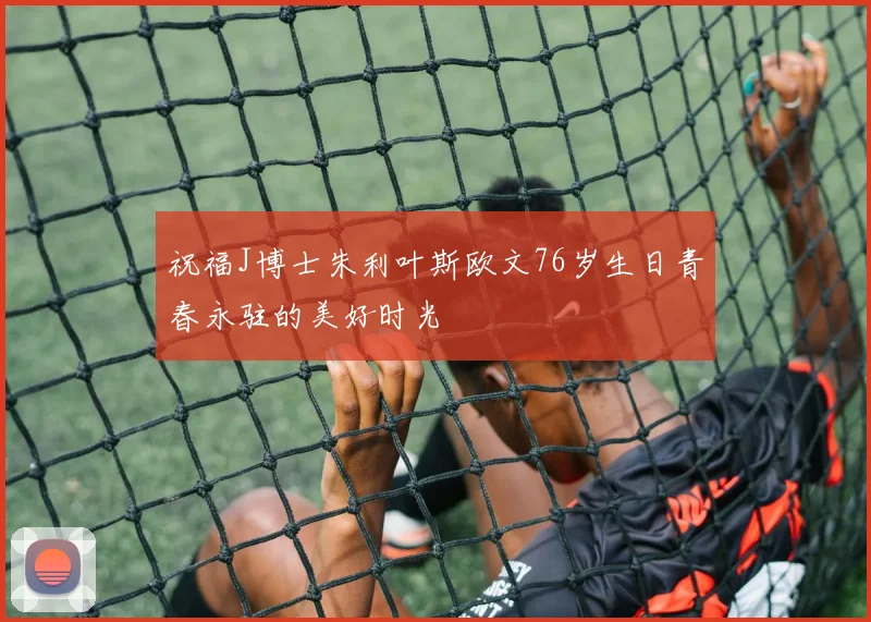 祝福J博士朱利叶斯欧文76岁生日青春永驻的美好时光
