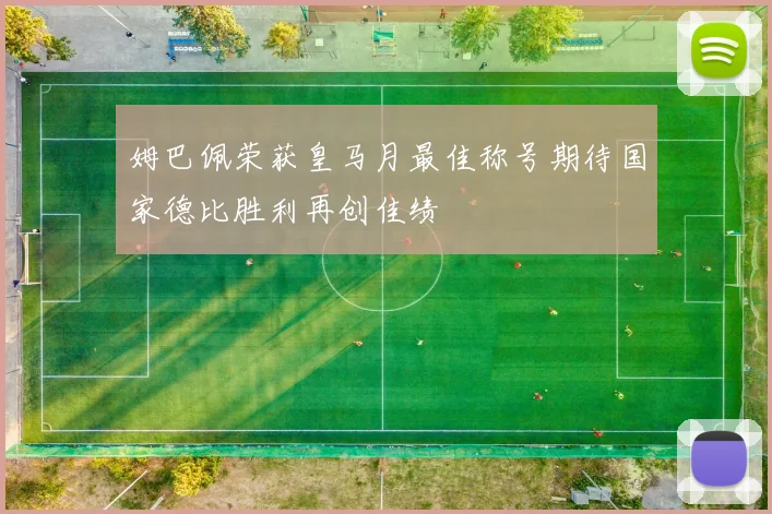 姆巴佩荣获皇马月最佳称号期待国家德比胜利再创佳绩
